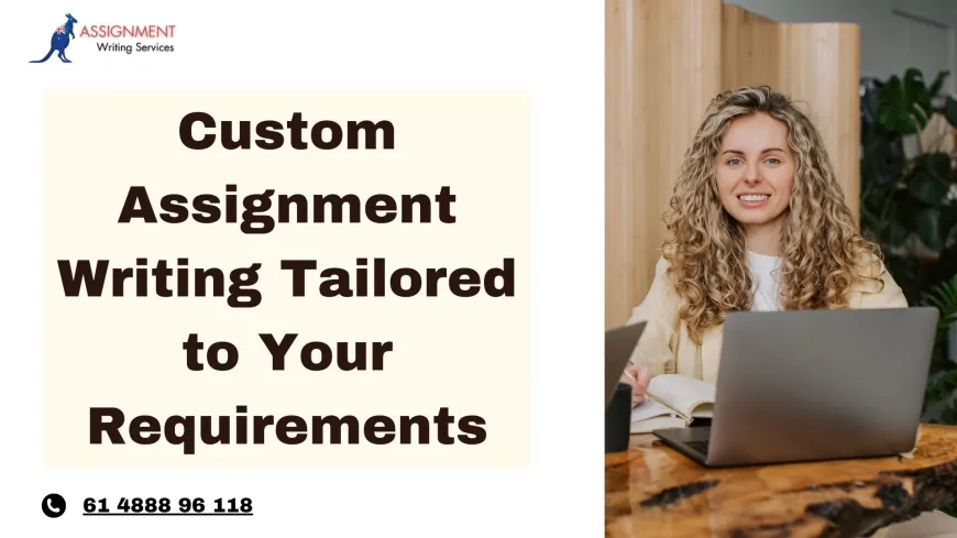 Custom Assignment Writing Tailored to Your Requirements