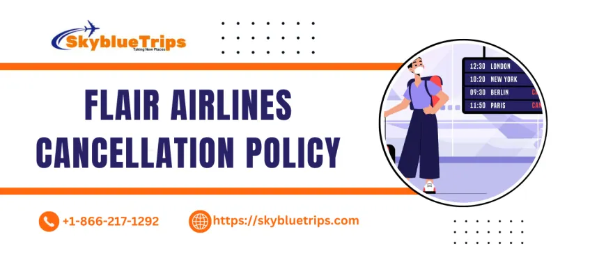 Understanding Flair Airlines Cancellation Policy