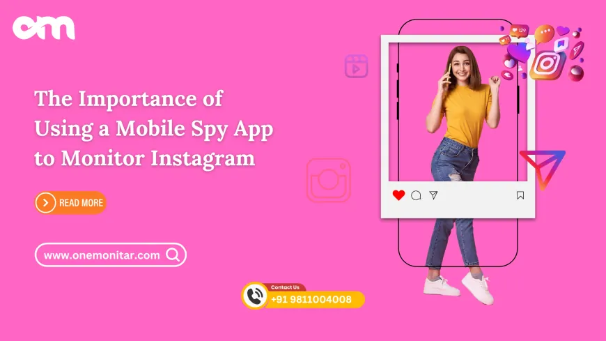 The Importance of Using a Mobile Spy App to Monitor Instagram