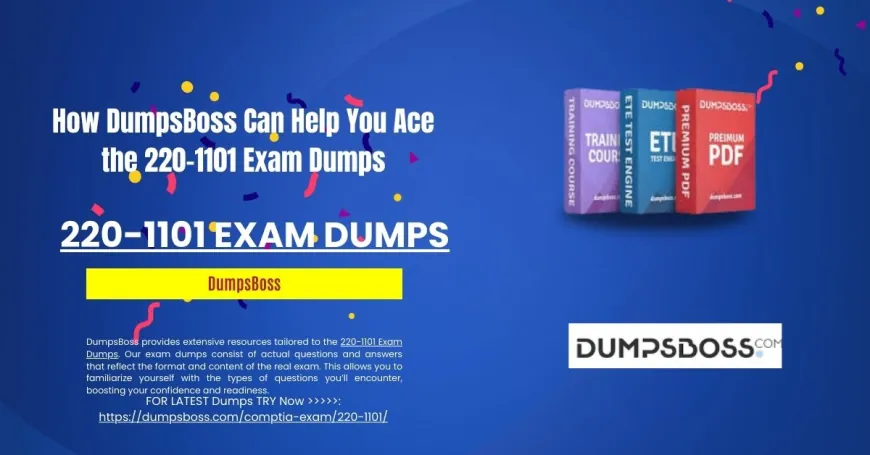 How DumpsBoss 220-1101 Exam Dumps Prepare You for Real-World Challenges