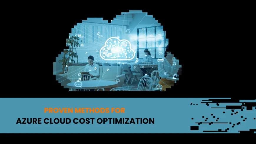 Proven Methods for Azure Cloud Cost Optimization