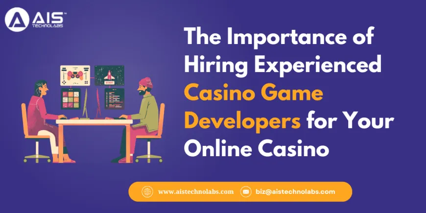 The Importance of Hiring Experienced Casino Game Developers for Your Online Casino