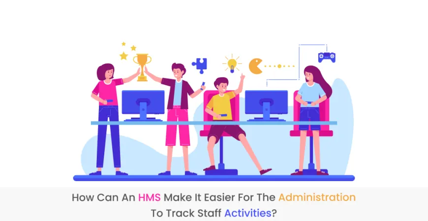 How can HMS make it easier for the administration to track staff activities?