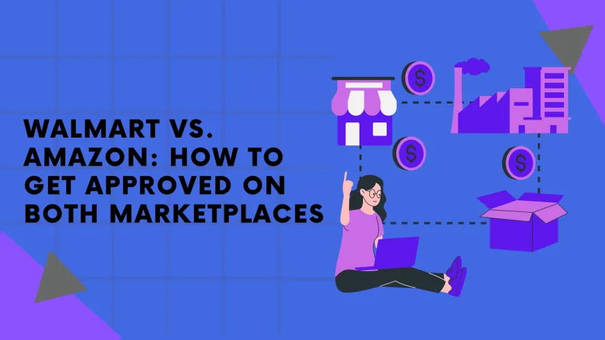 Walmart vs. Amazon: How to Get Approved on Both Marketplaces