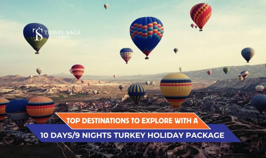 Top Destinations to Explore with a 10 Days/9 Nights Turkey Holiday Package