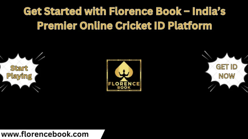 Get Started with Florence Book – India’s Premier Online Cricket ID Platform