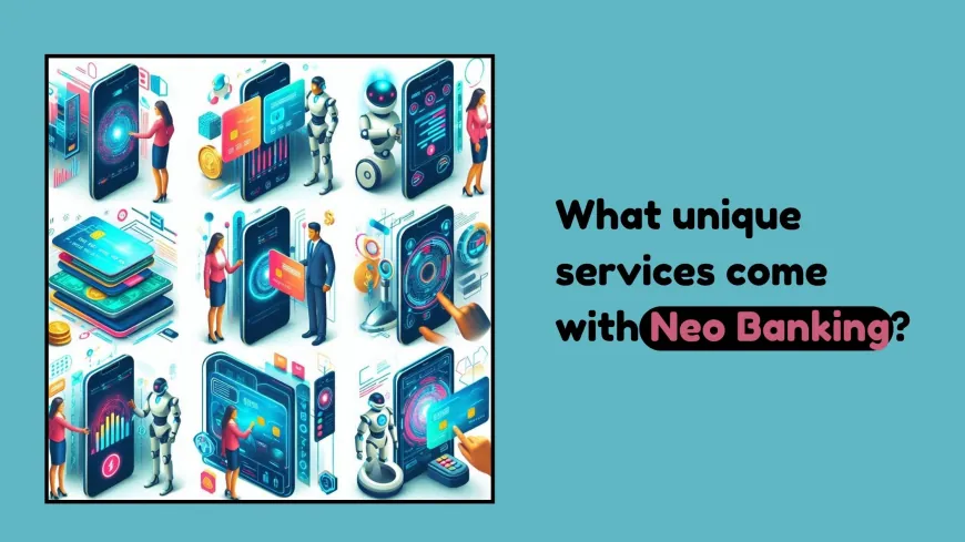 What unique services come with Neo Banking?