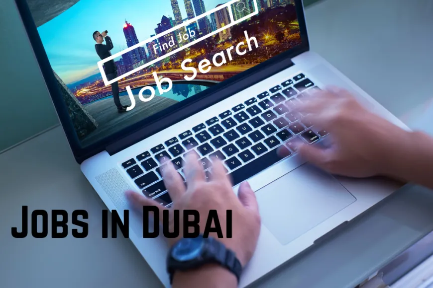 Jobs In Dubai: A Comprehensive Guide