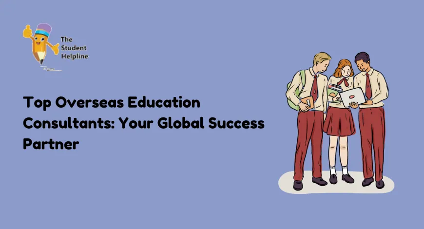 Top Overseas Education Consultants: Your Global Success Partner