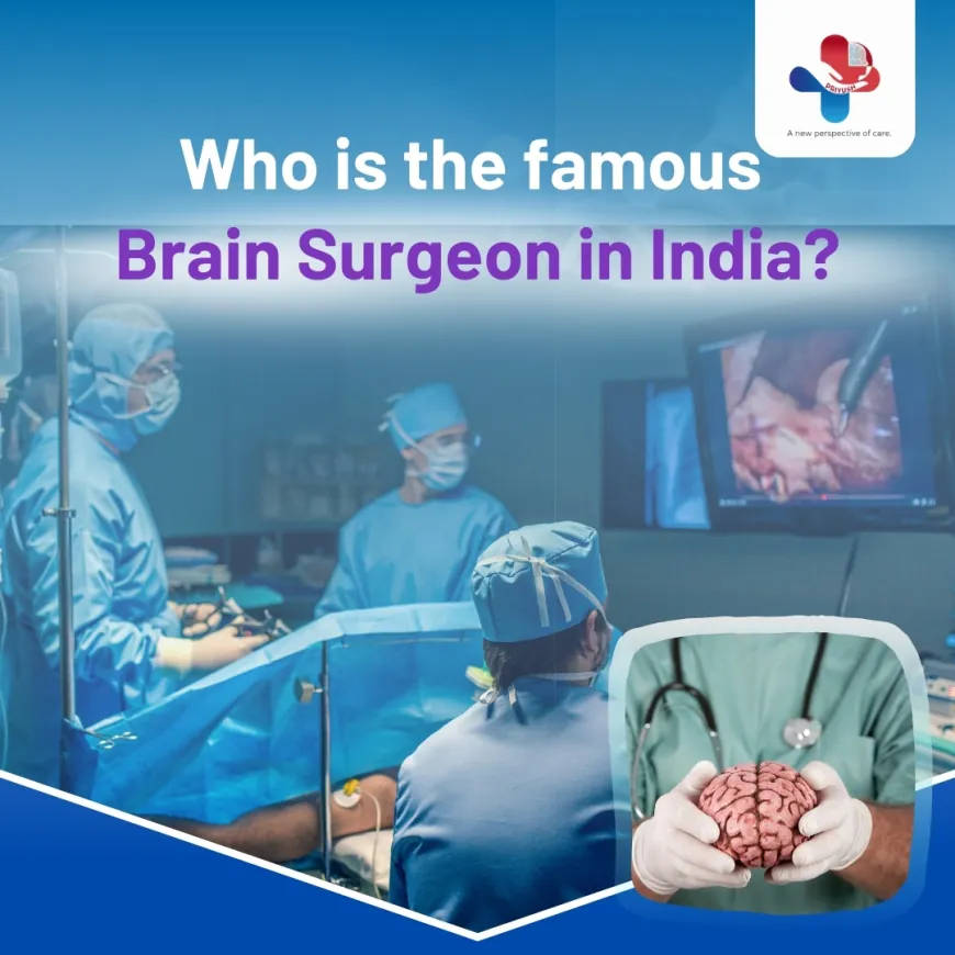 Who is a famous brain surgeon in India?