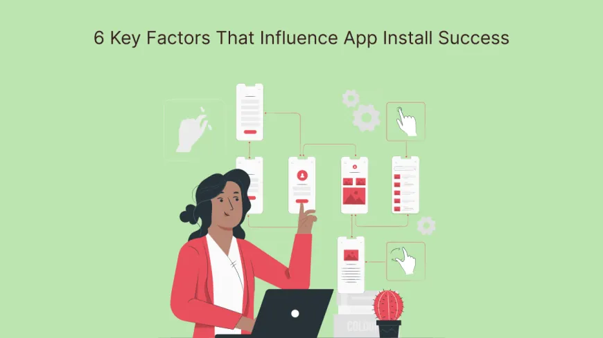 6 Key Factors That Influence App Install Success