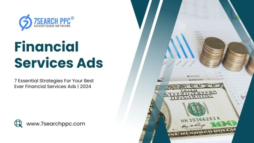 7 Essential Strategies For Your Best Ever Financial Services Ads | 2024