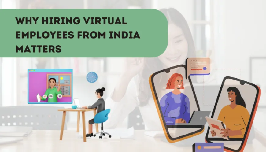 Why Hiring Virtual Employees from India Matters