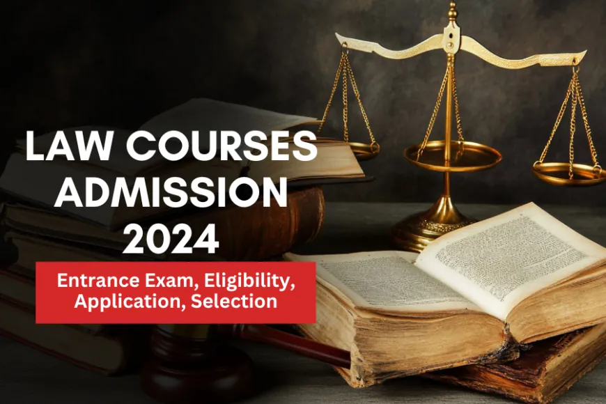 Law Courses Admission 2024: Entrance Exam, Eligibility, Application, Selection