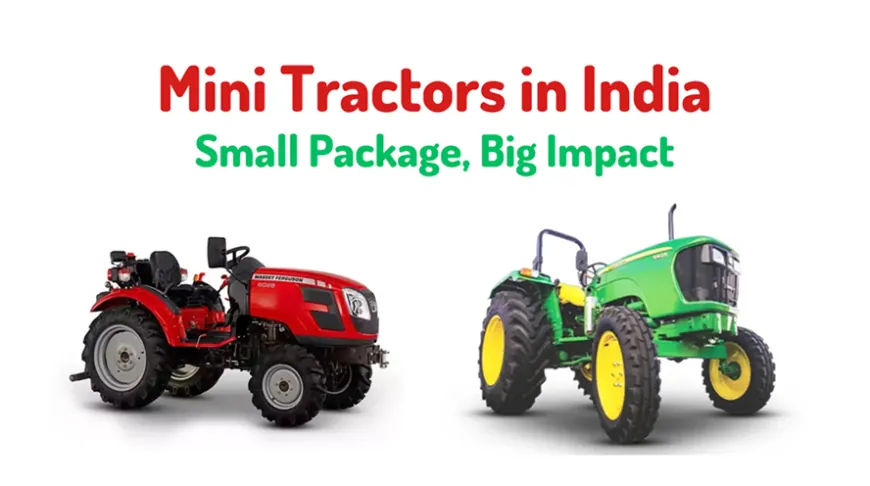 Mini Tractors in India : Small Package, Big Impact