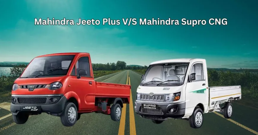 Mahindra's Supro CNG and Jeeto Plus: A Perfect Pair for Business