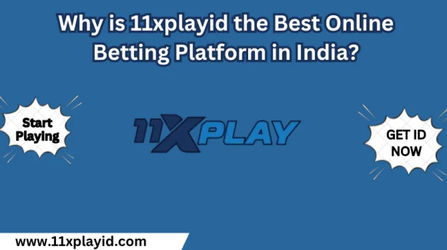 Why is 11xplayid the Best Online Betting Platform in India?