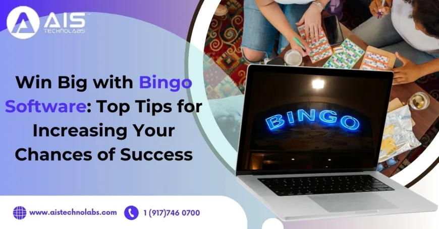 Win Big with Bingo Software: Top Tips for Increasing Your Chances of Success