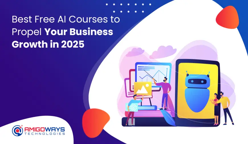 Best Free AI Courses To Propel Your Business Growth In 2025 - Amigoways