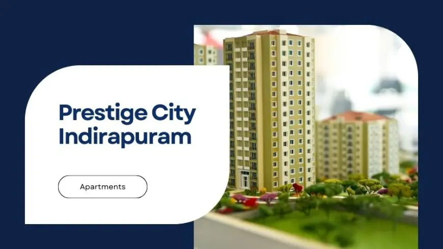 Prestige City Indirapuram | Homes For Sale In Ghaziabad