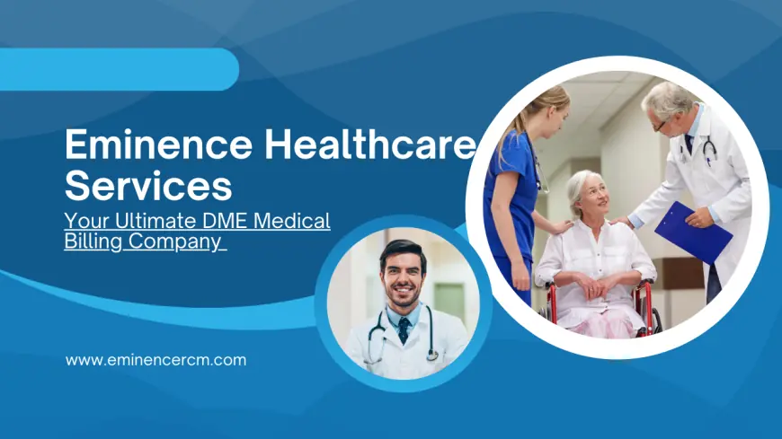 Eminence Healthcare Services: Your Ultimate DME Medical Billing Company