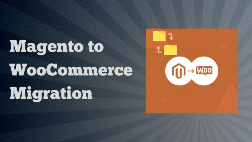 Ways to Migrate from Magento to WooCommerce