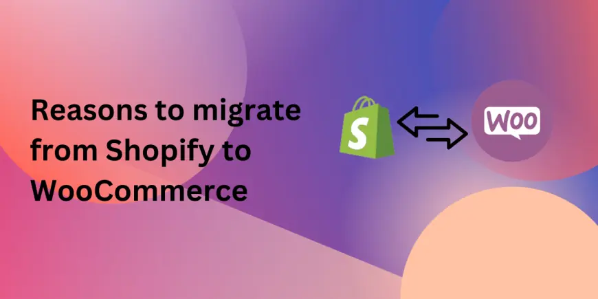 Reasons to Migrate from Shopify to WooCommerce