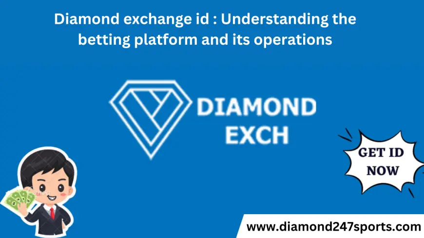 Diamond exchange id : Understanding the betting platform and its operations