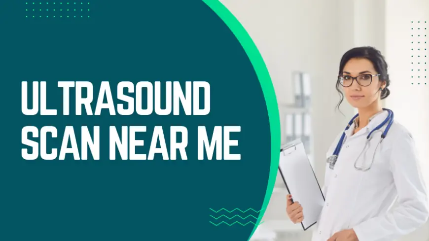 Ultrasound Scan Near Me: A Comprehensive Guide to Understanding Diagnostic Imaging