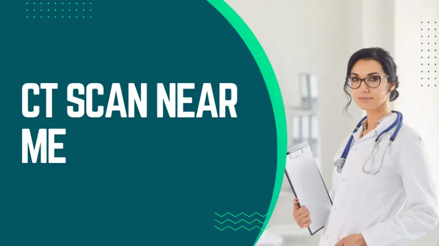 CT Scan Near Me: A Comprehensive Guide to Finding the Best CT Scan Services