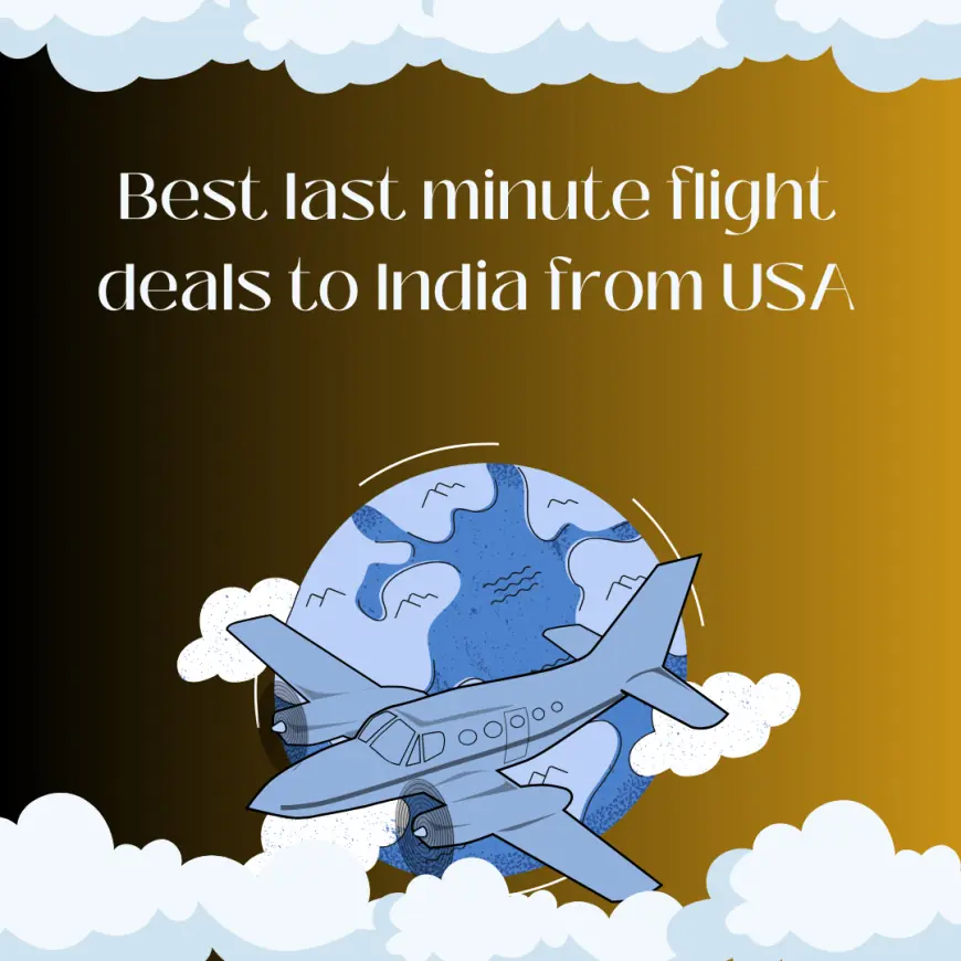 How to Secure Affordable Travel Best Last-Minute Flight Deals to India from USA