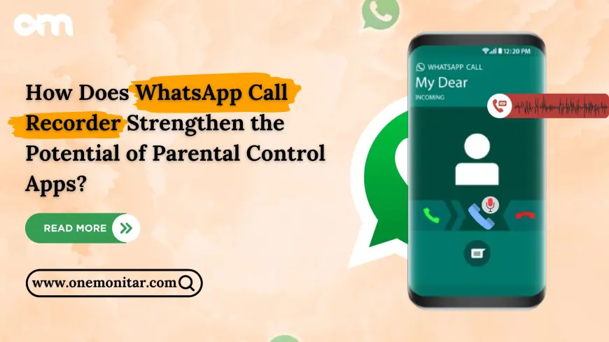 How Does WhatsApp Call Recorder Strengthen the Potential of Parental Control Apps