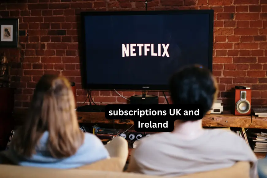 Content Subscriptions in the UK and Ireland: An In-Depth Guide