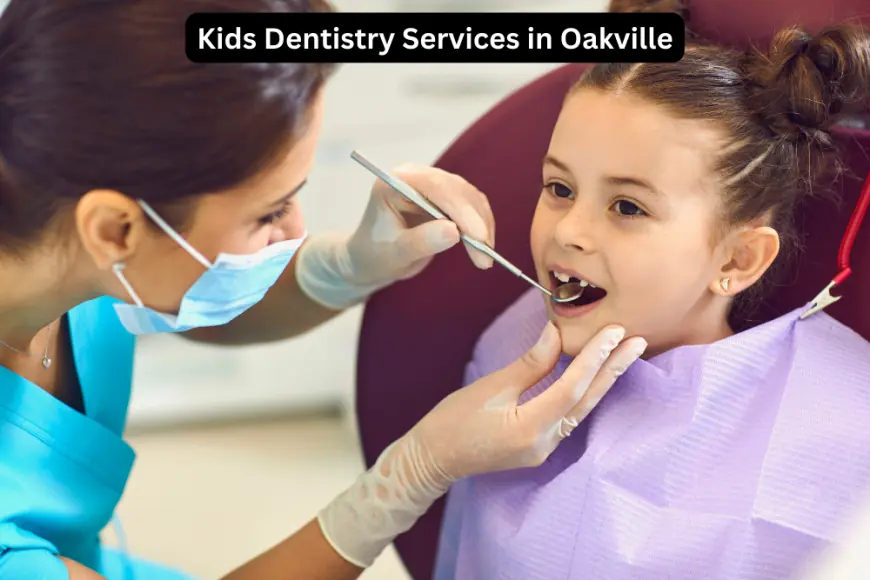 Comprehensive Guide to Kids Dentistry Services in Oakville