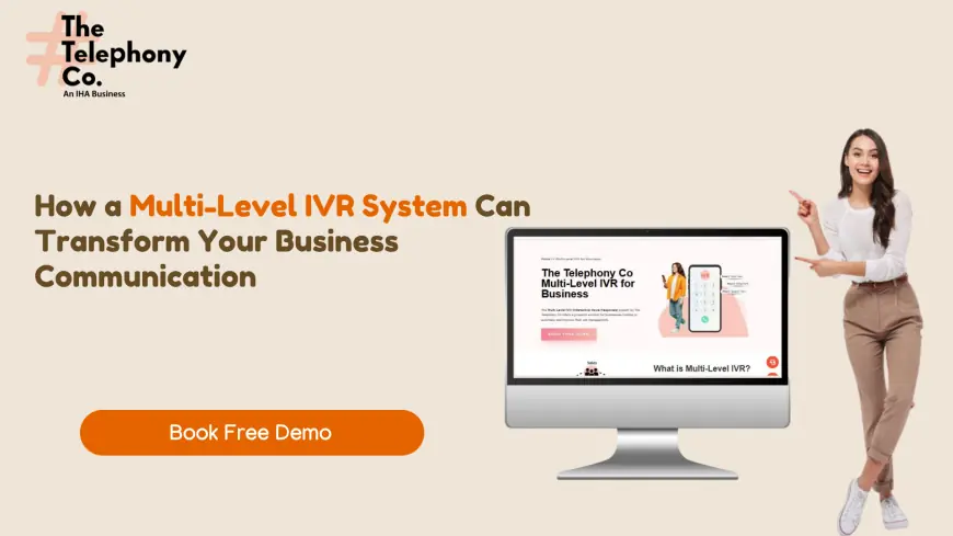 How a Multi-Level IVR System Can Transform Your Business Communication