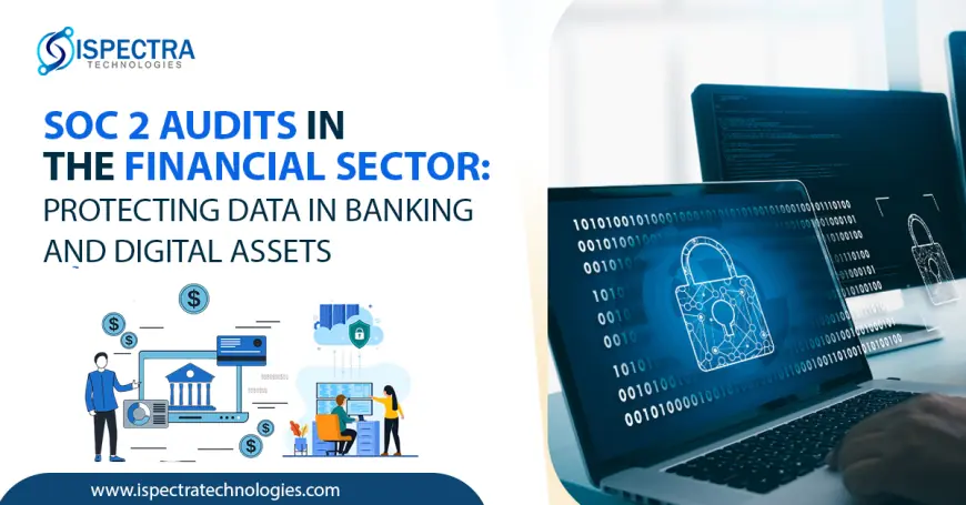 SOC 2 Audits in the Financial Sector: Protecting Data in Banking and Digital Assets