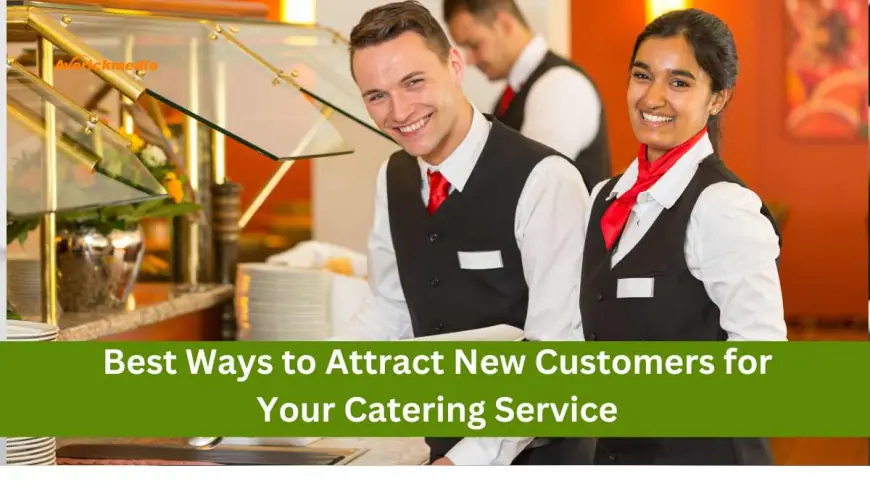 Best Ways to Attract New Customers for Your Catering Service