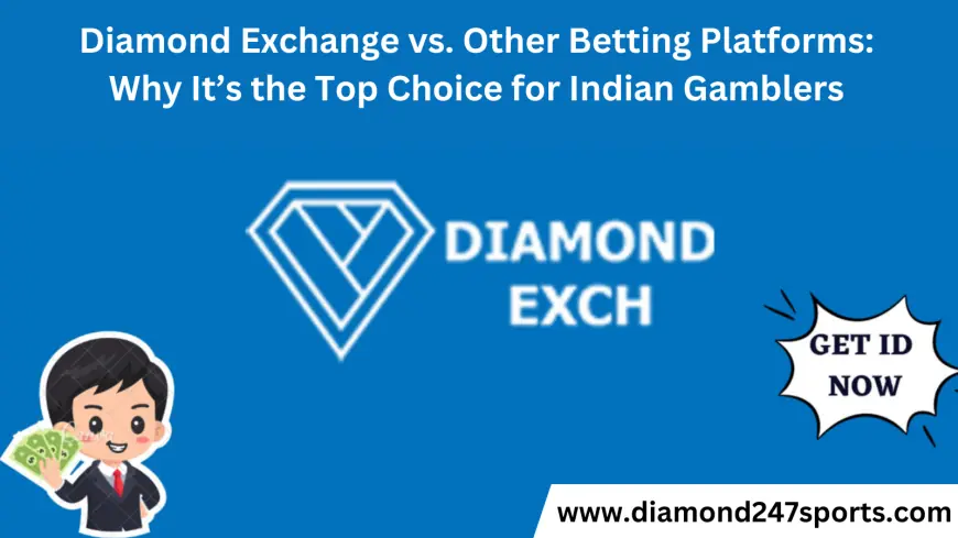 Diamond Exchange vs. Other Betting Platforms: Why It’s the Top Choice for Indian Gamblers