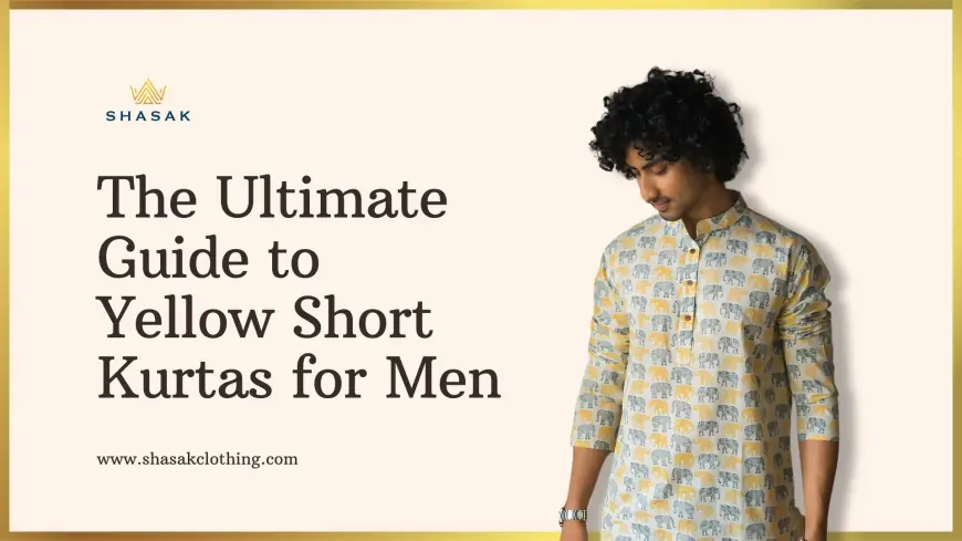 The Ultimate Guide to Yellow Short Kurtas for Men