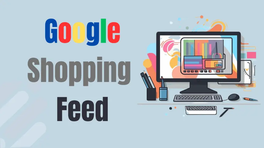 Google Shopping Product Feed: Best Practices for 2025