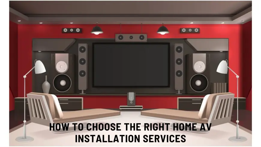 How to Choose the Right Home AV Installation Services