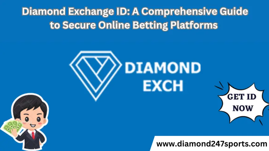 Diamond Exchange ID: A Comprehensive Guide to Secure Online Betting Platforms