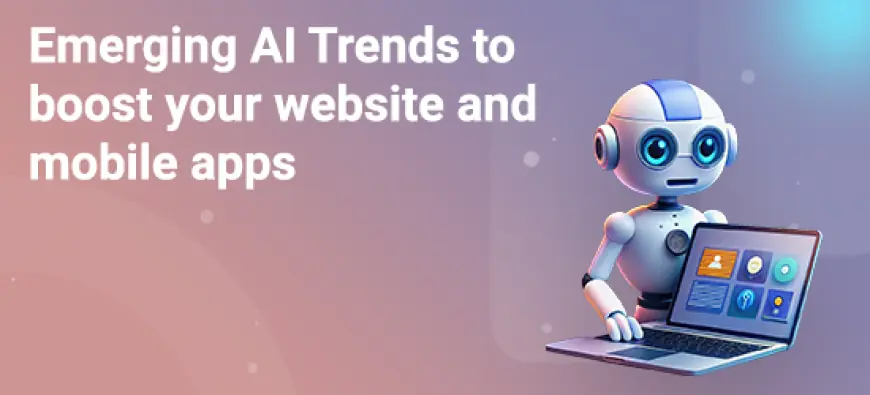 Emerging AI Trends to Boost your Website and Mobile Apps