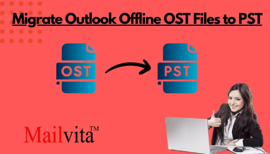 Migrate Outlook Offline OST Files to PST - #Top Solution