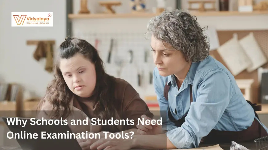 Why Schools and Students Need Online Examination Tools?