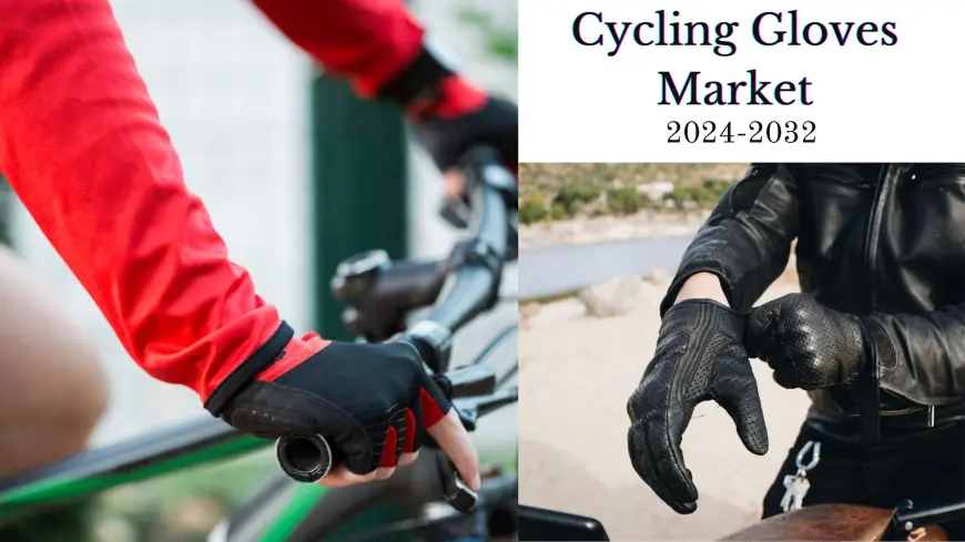 Cycling Gloves Market Size, Share, Growth Trends, Key Drivers, and Regional Forecast to 2032