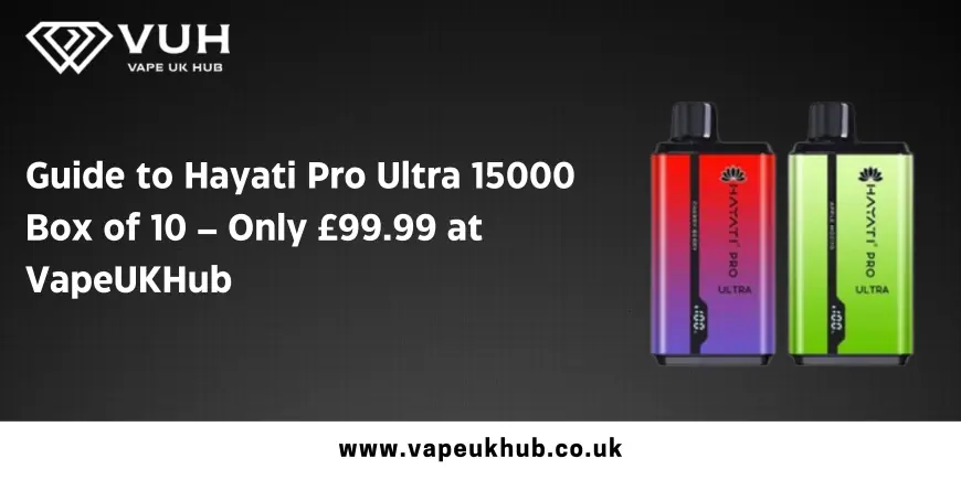 Guide to Hayati Pro Ultra 15000 Box of 10 – Only £99.99 at VapeUKHub