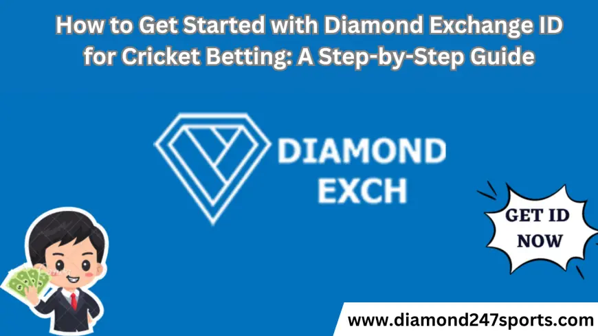 How to Get Started with Diamond Exchange ID for Cricket Betting: A Step-by-Step Guide