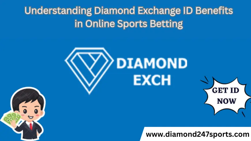 Understanding Diamond Exchange ID Benefits in Online Sports Betting