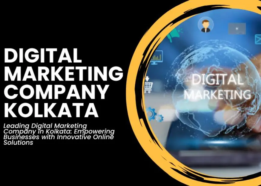 Leading Digital Marketing Company in Kolkata: Empowering Businesses with Innovative Online Solutions